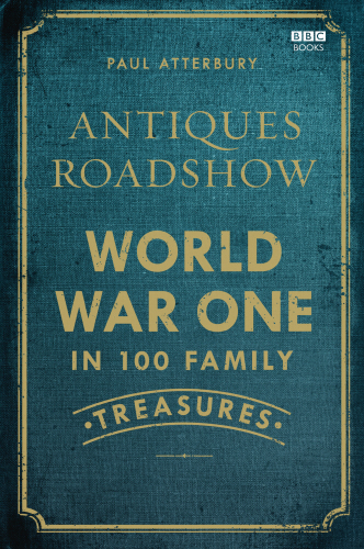 Antiques Roadshow: World War I in 100 Family Treasures