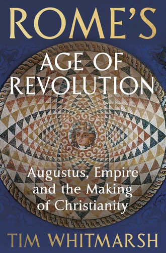 Cover of Rome’s Age of Revolution: Augustus, Empire and the Making of Christianity by Tim Whitmarsh, The Bodley Head, 2026 edition